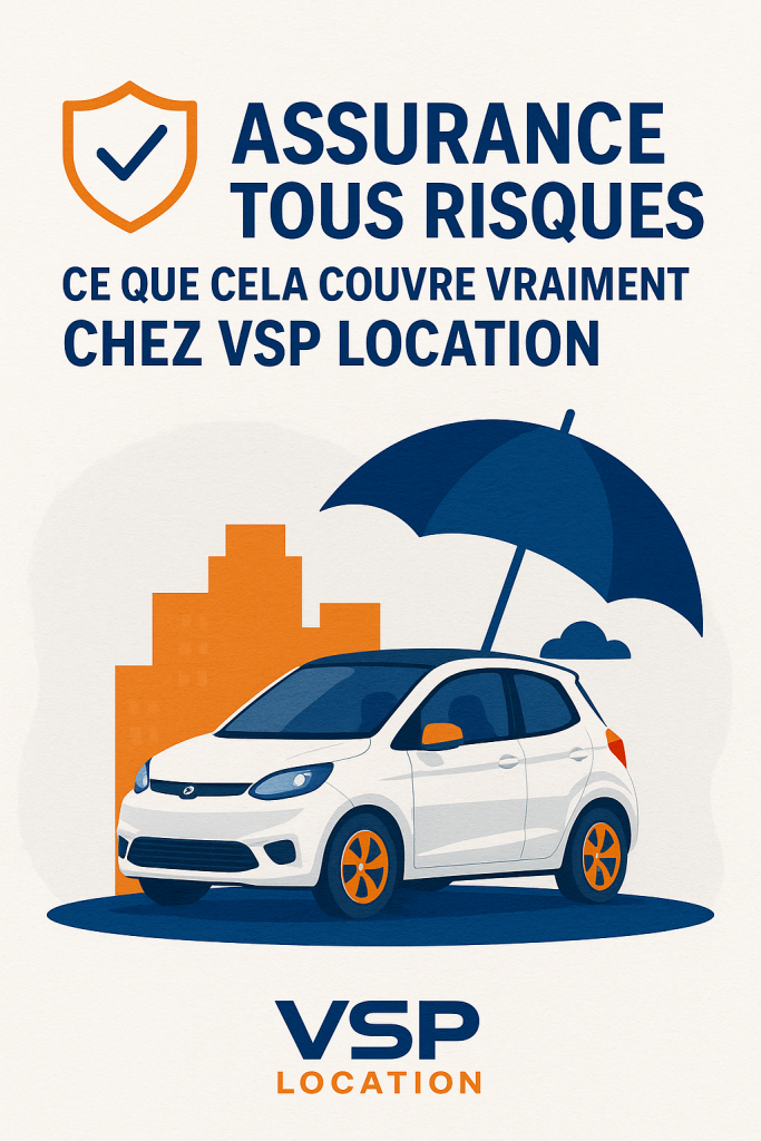 🛡️ Assurance tous risques : ce que cela couvre vraiment chez VSP Location