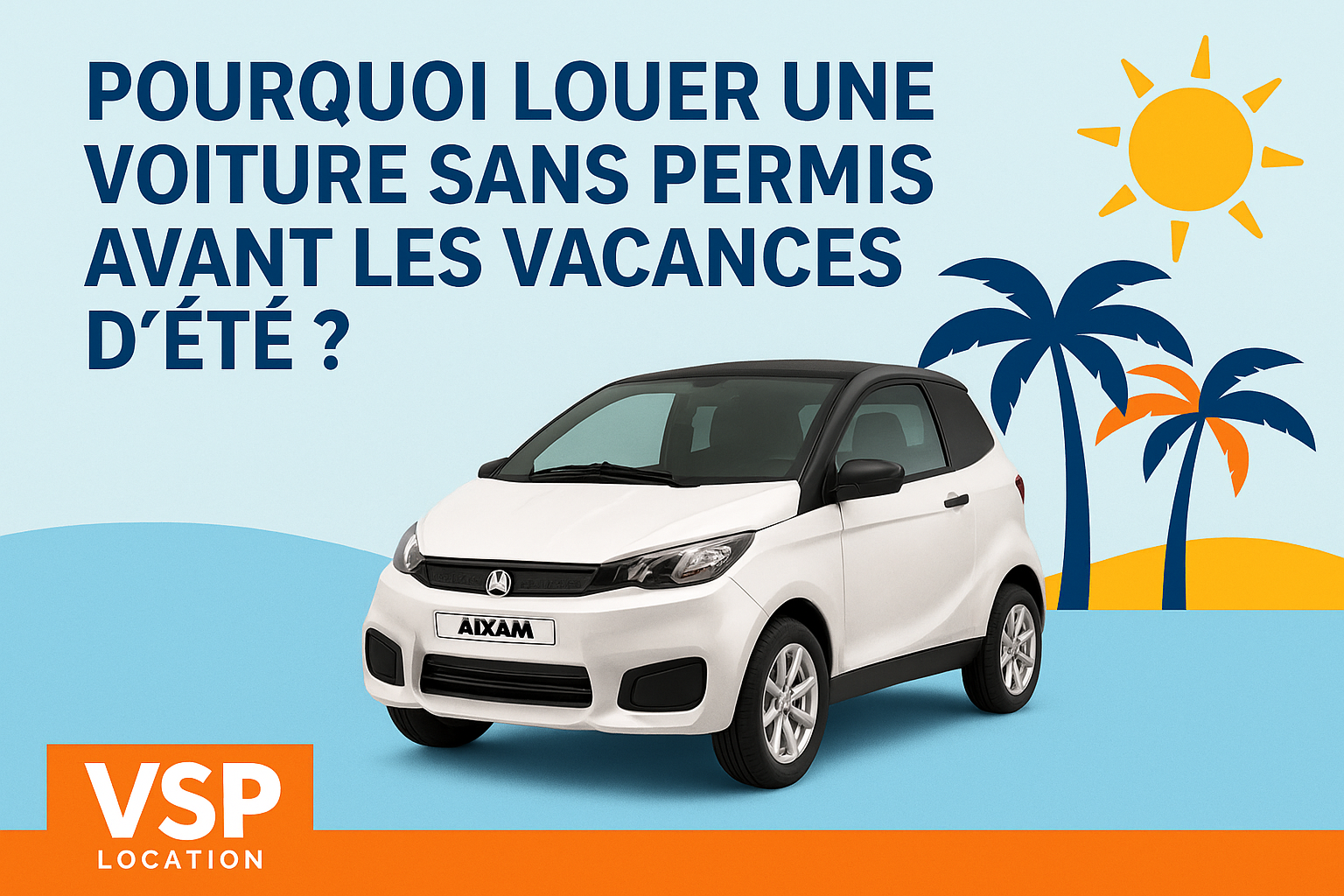 🌴 Pourquoi louer une voiture sans permis avant les vacances d’été ?